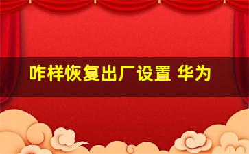 咋样恢复出厂设置 华为